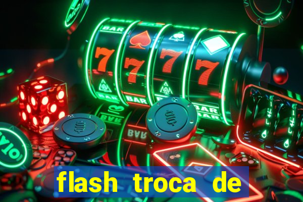 flash troca de corpo parte 2